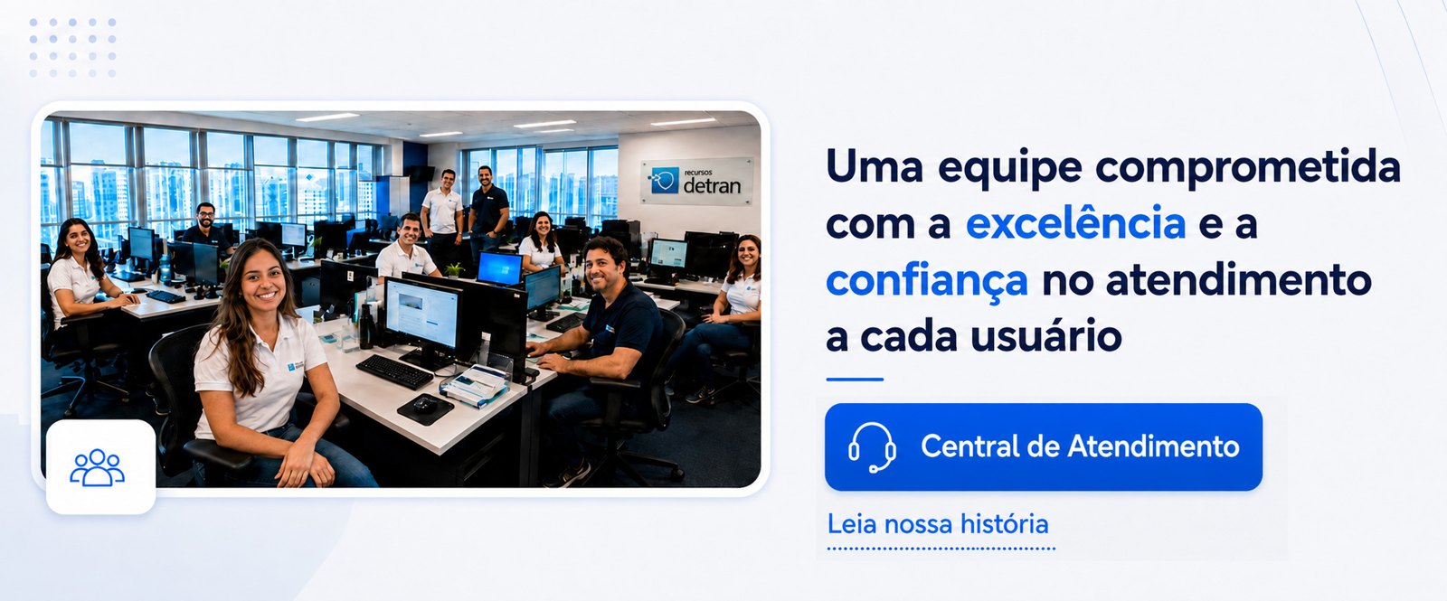 Uma equipe comprometida com a excelência e a confiança no atendimento a cada usuário. Central de Atendimento.