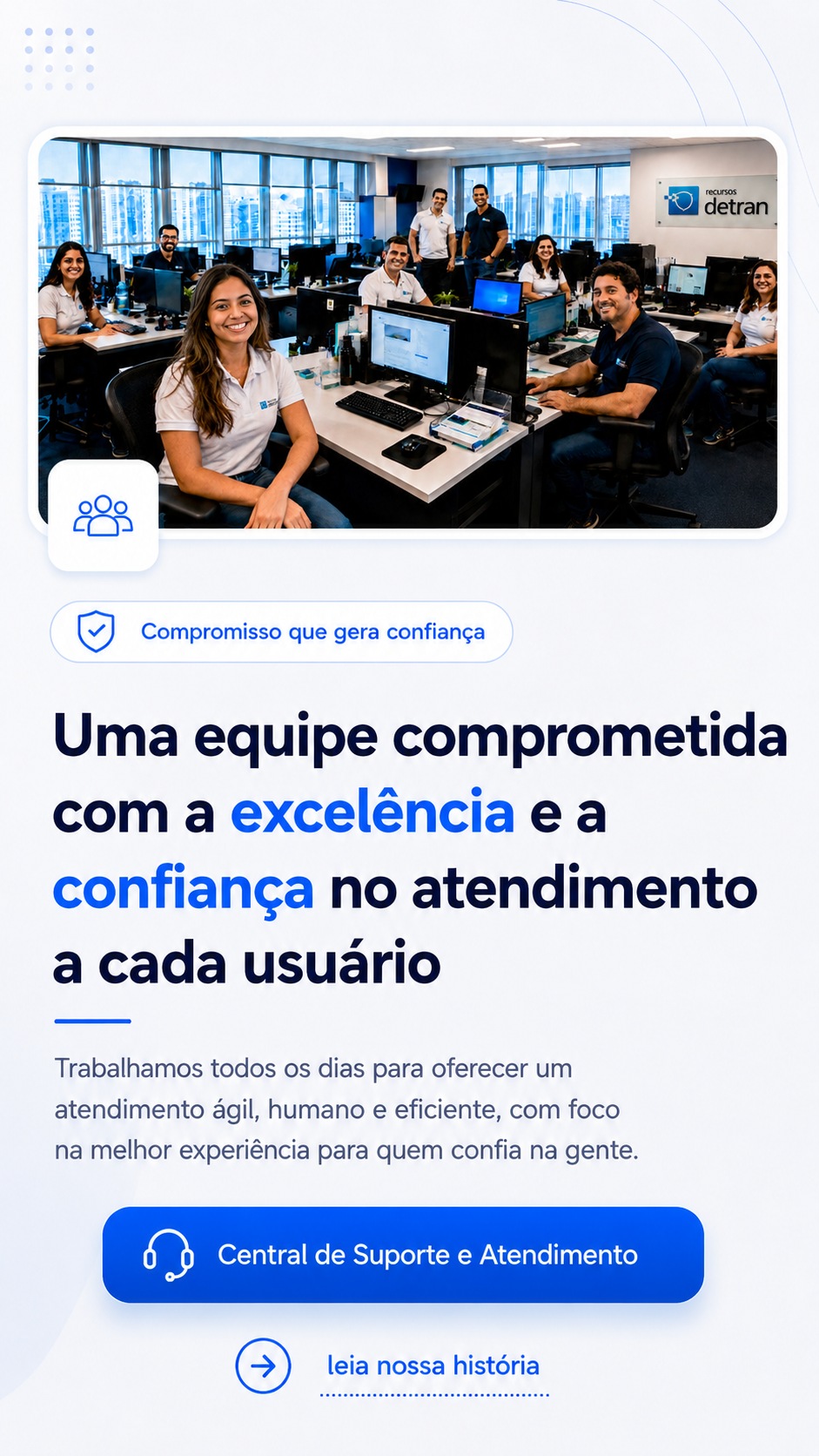Uma equipe comprometida com a excelência e a confiança no atendimento a cada usuário. Compromisso que gera confiança. Central de Suporte e Atendimento.